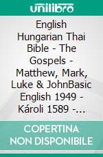 English Hungarian Thai Bible - The Gospels - Matthew, Mark, Luke & JohnBasic English 1949 - Károli 1589 - ?????????????????????. E-book. Formato EPUB ebook di Truthbetold Ministry