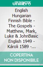 English Hungarian Finnish Bible - The Gospels - Matthew, Mark, Luke & JohnBasic English 1949 - Károli 1589 - Pyhä Raamattu 1938. E-book. Formato EPUB ebook di Truthbetold Ministry