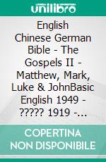 English Chinese German Bible - The Gospels II - Matthew, Mark, Luke & JohnBasic English 1949 - ????? 1919 - Lutherbibel 1545. E-book. Formato EPUB ebook di Truthbetold Ministry