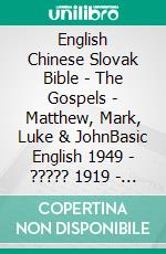 English Chinese Slovak Bible - The Gospels - Matthew, Mark, Luke & JohnBasic English 1949 - ????? 1919 - Roháckova Biblia 1936. E-book. Formato EPUB ebook di Truthbetold Ministry