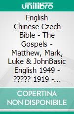 English Chinese Czech Bible - The Gospels - Matthew, Mark, Luke & JohnBasic English 1949 - ????? 1919 - Bible Kralická 1613. E-book. Formato EPUB ebook di Truthbetold Ministry