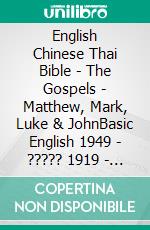 English Chinese Thai Bible - The Gospels - Matthew, Mark, Luke & JohnBasic English 1949 - ????? 1919 - ?????????????????????. E-book. Formato EPUB ebook di Truthbetold Ministry