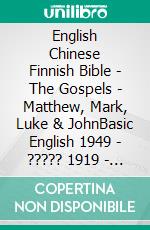 English Chinese Finnish Bible - The Gospels - Matthew, Mark, Luke & JohnBasic English 1949 - ????? 1919 - Pyhä Raamattu 1938. E-book. Formato EPUB ebook di Truthbetold Ministry