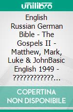 English Russian German Bible - The Gospels II - Matthew, Mark, Luke & JohnBasic English 1949 - ???????????? ???????? 1876 - Lutherbibel 1545. E-book. Formato EPUB ebook di Truthbetold Ministry