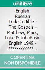 English Russian Turkish Bible - The Gospels - Matthew, Mark, Luke & JohnBasic English 1949 - ???????????? ???????? 1876 - Türkçe Incil 2001. E-book. Formato EPUB ebook