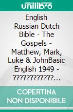 English Russian Dutch Bible - The Gospels - Matthew, Mark, Luke & JohnBasic English 1949 - ???????????? ???????? 1876 - Statenvertaling 1637. E-book. Formato EPUB ebook di Truthbetold Ministry