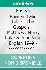 English Russian Latin Bible - The Gospels - Matthew, Mark, Luke & JohnBasic English 1949 - ???????????? ???????? 1876 - Biblia Sacra Vulgata 405. E-book. Formato EPUB ebook di Truthbetold Ministry