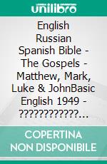 English Russian Spanish Bible - The Gospels - Matthew, Mark, Luke & JohnBasic English 1949 - ???????????? ???????? 1876 - Sagradas Escrituras 1569. E-book. Formato EPUB ebook