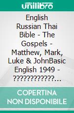 English Russian Thai Bible - The Gospels - Matthew, Mark, Luke & JohnBasic English 1949 - ???????????? ???????? 1876 - ?????????????????????. E-book. Formato EPUB ebook