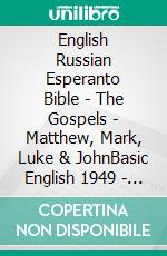 English Russian Esperanto Bible - The Gospels - Matthew, Mark, Luke & JohnBasic English 1949 - ???????????? ???????? 1876 - La Sankta Biblio 1926. E-book. Formato EPUB ebook di Truthbetold Ministry