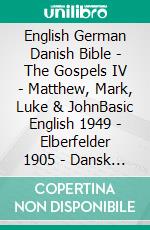 English German Danish Bible - The Gospels IV - Matthew, Mark, Luke & JohnBasic English 1949 - Elberfelder 1905 - Dansk 1871. E-book. Formato EPUB ebook di Truthbetold Ministry