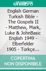 English German Turkish Bible - The Gospels II - Matthew, Mark, Luke & JohnBasic English 1949 - Elberfelder 1905 - Türkçe Incil 2001. E-book. Formato EPUB ebook di Truthbetold Ministry