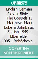 English German Slovak Bible - The Gospels II - Matthew, Mark, Luke & JohnBasic English 1949 - Elberfelder 1905 - Roháckova Biblia 1936. E-book. Formato EPUB ebook