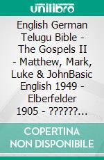 English German Telugu Bible - The Gospels II - Matthew, Mark, Luke & JohnBasic English 1949 - Elberfelder 1905 - ?????? ?????? 1880. E-book. Formato EPUB ebook di Truthbetold Ministry