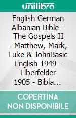 English German Albanian Bible - The Gospels II - Matthew, Mark, Luke & JohnBasic English 1949 - Elberfelder 1905 - Bibla Shqiptare 1884. E-book. Formato EPUB ebook