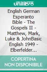 English German Esperanto Bible - The Gospels II - Matthew, Mark, Luke & JohnBasic English 1949 - Elberfelder 1905 - La Sankta Biblio 1926. E-book. Formato EPUB ebook di Truthbetold Ministry