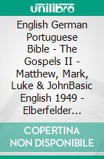 English German Portuguese Bible - The Gospels II - Matthew, Mark, Luke & JohnBasic English 1949 - Elberfelder 1905 - Almeida Recebida 1848. E-book. Formato EPUB ebook di Truthbetold Ministry