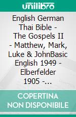 English German Thai Bible - The Gospels II - Matthew, Mark, Luke & JohnBasic English 1949 - Elberfelder 1905 - ?????????????????????. E-book. Formato EPUB ebook