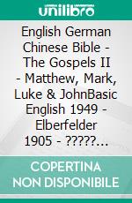 English German Chinese Bible - The Gospels II - Matthew, Mark, Luke & JohnBasic English 1949 - Elberfelder 1905 - ????? 1919. E-book. Formato EPUB ebook di Truthbetold Ministry