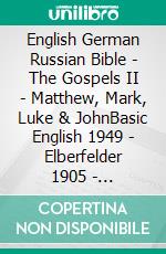 English German Russian Bible - The Gospels II - Matthew, Mark, Luke & JohnBasic English 1949 - Elberfelder 1905 - ???????????? ???????? 1876. E-book. Formato EPUB ebook di Truthbetold Ministry