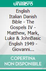 English Italian Danish Bible - The Gospels IV - Matthew, Mark, Luke & JohnBasic English 1949 - Giovanni Diodati 1603 - Dansk 1871. E-book. Formato EPUB ebook