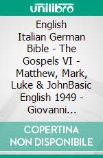 English Italian German Bible - The Gospels VI - Matthew, Mark, Luke & JohnBasic English 1949 - Giovanni Diodati 1603 - Lutherbibel 1545. E-book. Formato EPUB ebook di Truthbetold Ministry