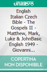 English Italian Czech Bible - The Gospels II - Matthew, Mark, Luke & JohnBasic English 1949 - Giovanni Diodati 1603 - Bible Kralická 1613. E-book. Formato EPUB ebook di Truthbetold Ministry