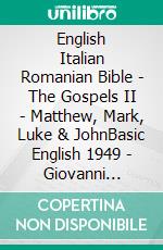 English Italian Romanian Bible - The Gospels II - Matthew, Mark, Luke & JohnBasic English 1949 - Giovanni Diodati 1603 - Cornilescu 1921. E-book. Formato EPUB ebook di Truthbetold Ministry