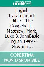 English Italian French Bible - The Gospels II - Matthew, Mark, Luke & JohnBasic English 1949 - Giovanni Diodati 1603 - La Sainte 1887. E-book. Formato EPUB ebook di Truthbetold Ministry