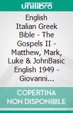 English Italian Greek Bible - The Gospels II - Matthew, Mark, Luke & JohnBasic English 1949 - Giovanni Diodati 1603 - ?e?e??????? ???a G?af? 1904. E-book. Formato EPUB ebook di Truthbetold Ministry