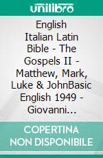 English Italian Latin Bible - The Gospels II - Matthew, Mark, Luke & JohnBasic English 1949 - Giovanni Diodati 1603 - Biblia Sacra Vulgata 405. E-book. Formato EPUB ebook di Truthbetold Ministry