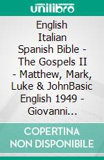 English Italian Spanish Bible - The Gospels II - Matthew, Mark, Luke & JohnBasic English 1949 - Giovanni Diodati 1603 - Sagradas Escrituras 1569. E-book. Formato EPUB ebook di Truthbetold Ministry