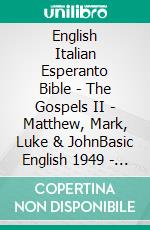 English Italian Esperanto Bible - The Gospels II - Matthew, Mark, Luke & JohnBasic English 1949 - Giovanni Diodati 1603 - La Sankta Biblio 1926. E-book. Formato EPUB ebook