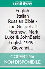 English Italian Russian Bible - The Gospels II - Matthew, Mark, Luke & JohnBasic English 1949 - Giovanni Diodati 1603 - ???????????? ???????? 1876. E-book. Formato EPUB ebook