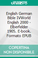 English German Bible IVWorld English 2000 - Elberfelder 1905. E-book. Formato EPUB ebook di Truthbetold Ministry