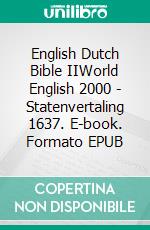 English Dutch Bible IIWorld English 2000 - Statenvertaling 1637. E-book. Formato EPUB ebook di Truthbetold Ministry