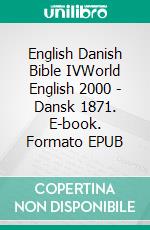 English Danish Bible IVWorld English 2000 - Dansk 1871. E-book. Formato EPUB ebook