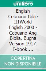 English Cebuano Bible IIIWorld English 2000 - Cebuano Ang Biblia, Bugna Version 1917. E-book. Formato EPUB ebook