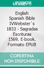 English Spanish Bible IVWebster´s 1833 - Sagradas Escrituras 1569. E-book. Formato EPUB ebook