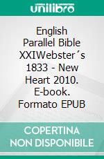 English Parallel Bible XXIWebster´s 1833 - New Heart 2010. E-book. Formato EPUB ebook