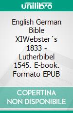 English German Bible XIWebster´s 1833 - Lutherbibel 1545. E-book. Formato EPUB ebook