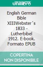 English German Bible XIIIWebster´s 1833 - Lutherbibel 1912. E-book. Formato EPUB ebook