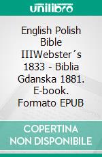 English Polish Bible IIIWebster´s 1833 - Biblia Gdanska 1881. E-book. Formato EPUB ebook