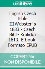 English Czech Bible IIIWebster´s 1833 - Czech Bible Kralicka 1613. E-book. Formato EPUB ebook