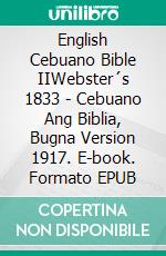 English Cebuano Bible IIWebster´s 1833 - Cebuano Ang Biblia, Bugna Version 1917. E-book. Formato EPUB ebook