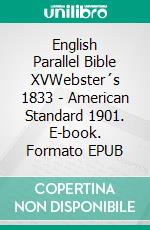 English Parallel Bible XVWebster´s 1833 - American Standard 1901. E-book. Formato EPUB ebook