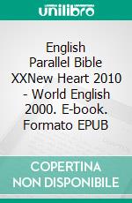 English Parallel Bible XXNew Heart 2010 - World English 2000. E-book. Formato EPUB ebook di Truthbetold Ministry