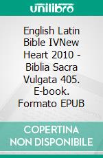 English Latin Bible IVNew Heart 2010 - Biblia Sacra Vulgata 405. E-book. Formato EPUB ebook di Truthbetold Ministry