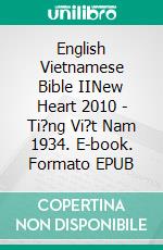 English Vietnamese Bible IINew Heart 2010 - Ti?ng Vi?t Nam 1934. E-book. Formato EPUB ebook