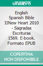 English Spanish Bible IINew Heart 2010 - Sagradas Escrituras 1569. E-book. Formato EPUB ebook